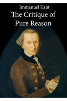 The Critique of Pure Reason by Immanuel Kant
