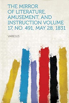 The Mirror of Literature, Amusement, and Instruction. Volume 17, No. 491, May