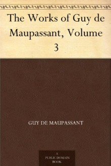 The Works of Guy de Maupassant, Volume 3