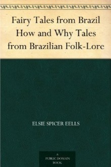 Fairy Tales from Brazil: How and Why Tales from Brazilian Folk-Lore