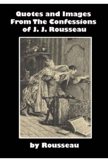 Quotes and Images From The Confessions of Jean Jacques Rousseau