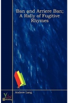 Ban and Arriere Ban: A Rally of Fugitive Rhymes