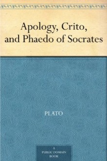 Apology, Crito, and Phaedo of Socrates