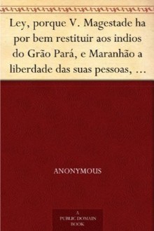 Ley, porque V. Magestade ha por bem restituir aos indios do Grão Pará