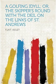 A Golfing Idyll; Or, The Skipper’s Round with the Deil On the Links of St. Andrews