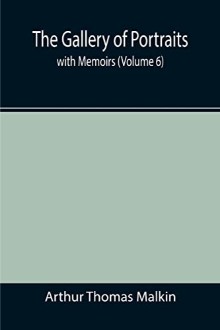The Gallery of Portraits: with Memoirs. Volume 6 (of 7)